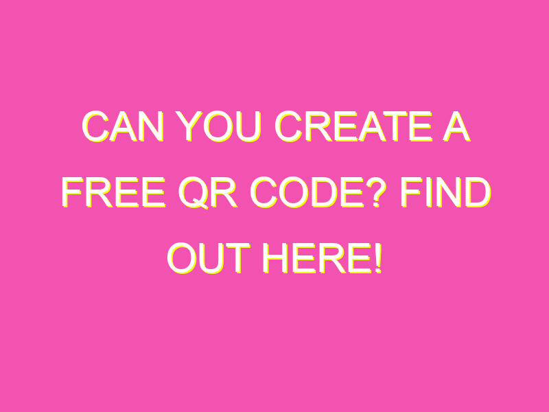 Can You Create a Free QR Code? Find Out Here! kurrently