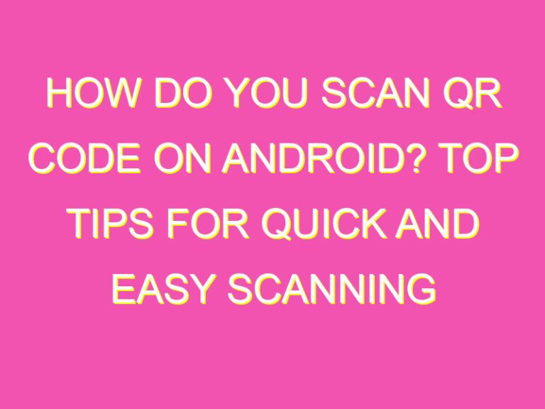 How Do You Scan QR Code on Android? Top Tips for Quick and Easy Scanning kurrently