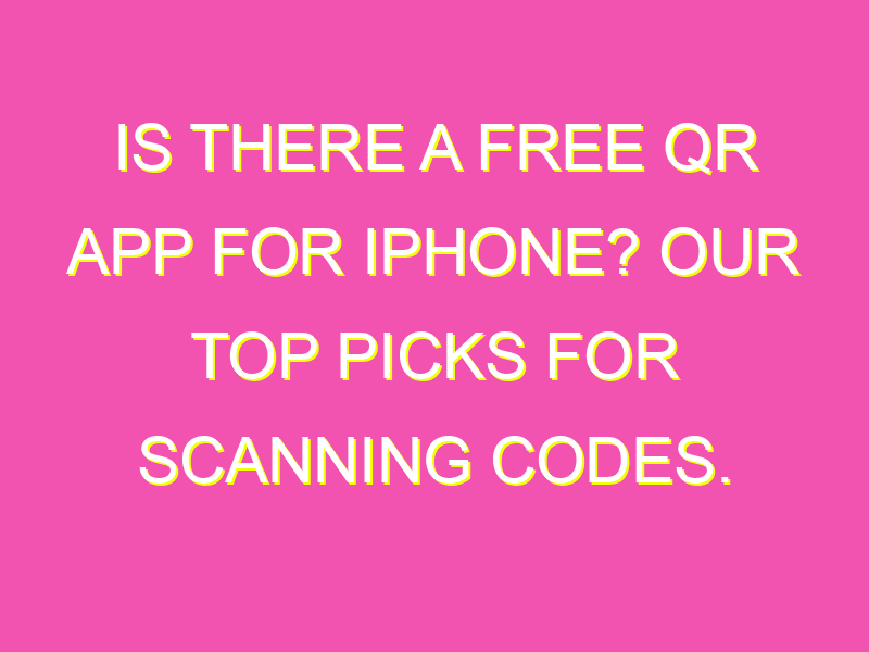 Is there a free QR app for iPhone? Our top picks for scanning codes ...